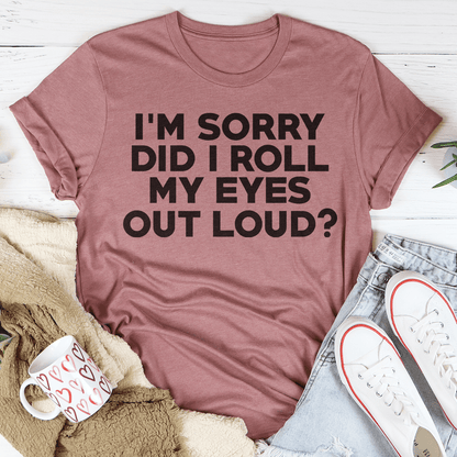 I'm Sorry Did I Roll My Eyes Tee shopmerchmallow I'm Sorry Did I Roll My Eyes Tee