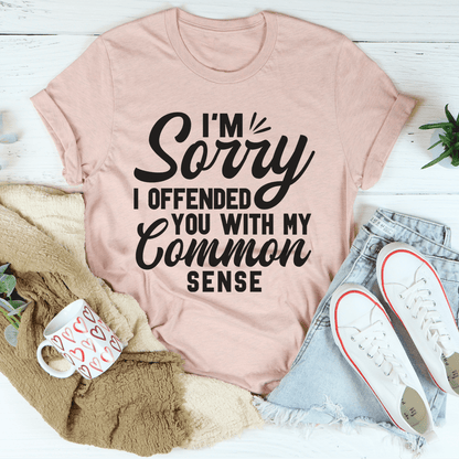 I'm Sorry I Offended You With My Common Sense Tee shopmerchmallow I'm Sorry I Offended You With My Common Sense Tee