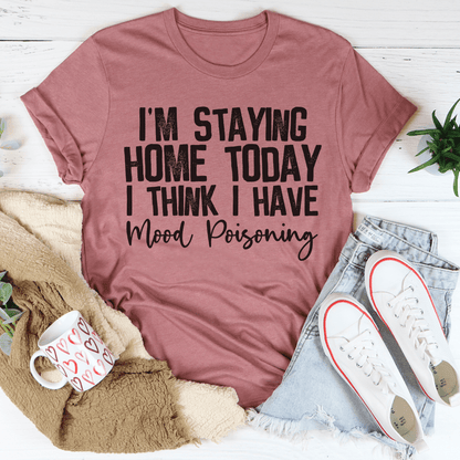 I'm Staying Home Today I Think I Have Mood Poisoning Tee shopmerchmallow I'm Staying Home Today I Think I Have Mood Poisoning Tee