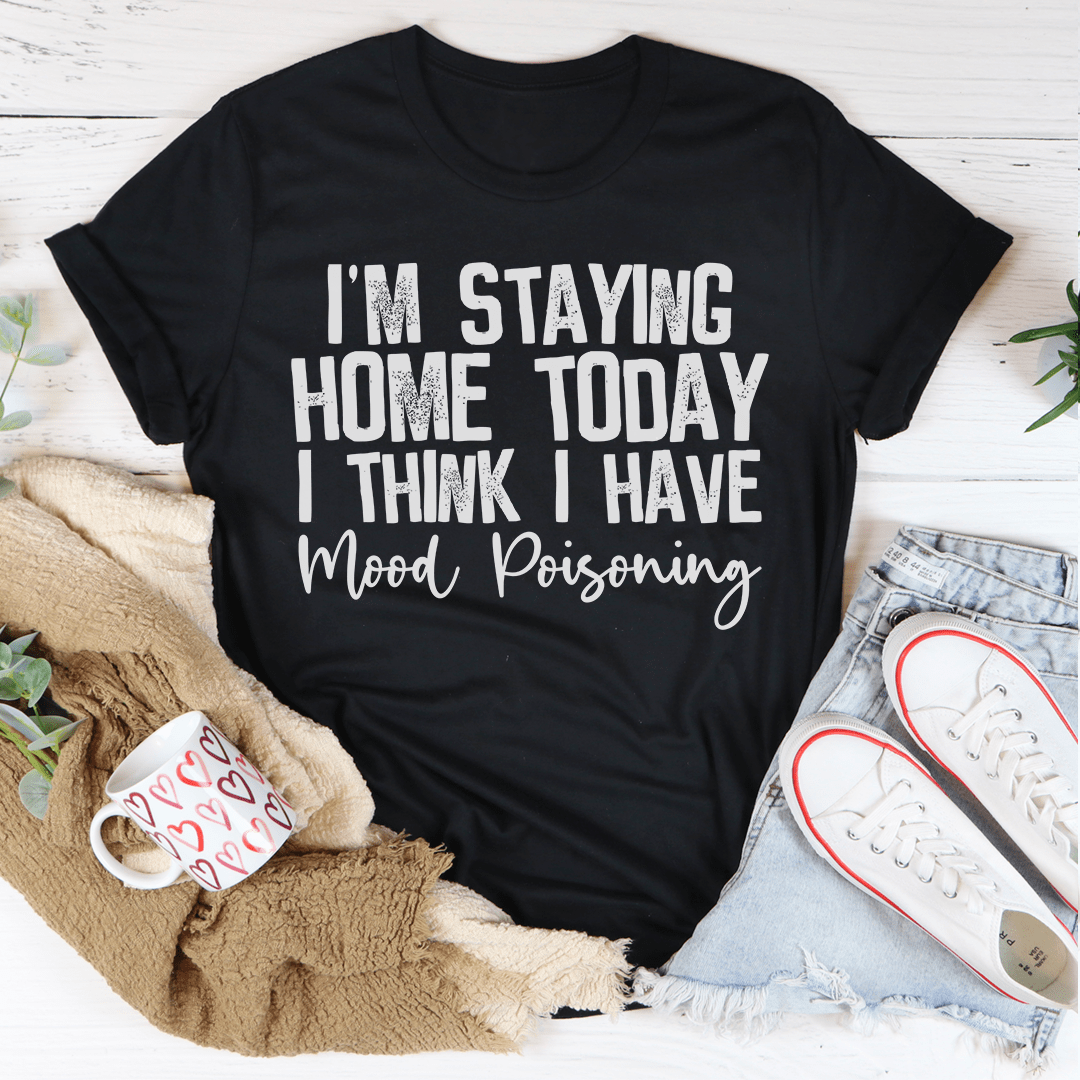 I'm Staying Home Today I Think I Have Mood Poisoning Tee shopmerchmallow I'm Staying Home Today I Think I Have Mood Poisoning Tee