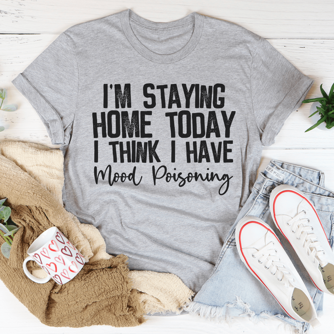 I'm Staying Home Today I Think I Have Mood Poisoning Tee shopmerchmallow I'm Staying Home Today I Think I Have Mood Poisoning Tee