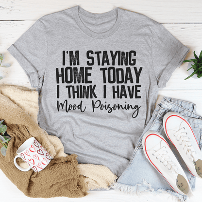 I'm Staying Home Today I Think I Have Mood Poisoning Tee shopmerchmallow I'm Staying Home Today I Think I Have Mood Poisoning Tee