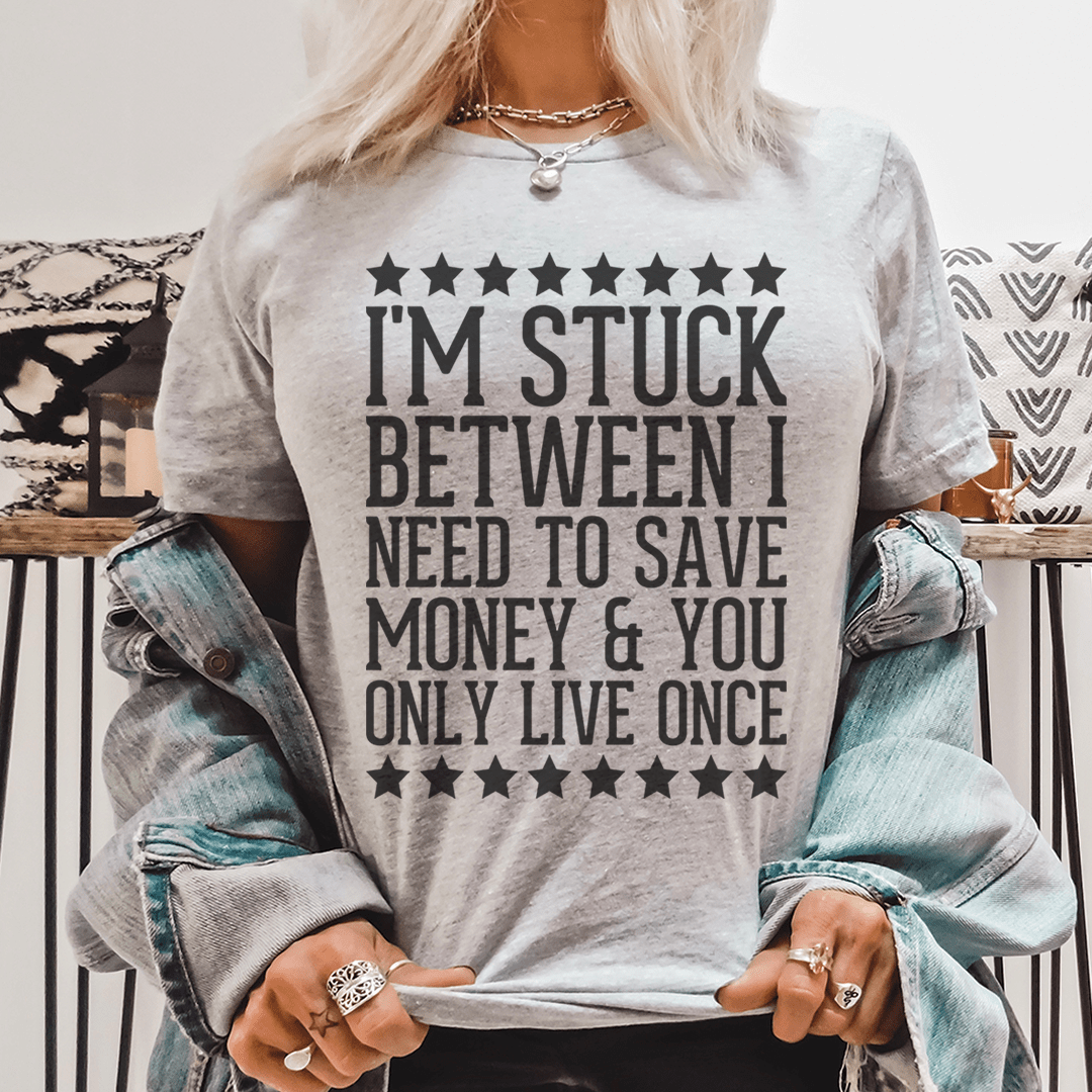 I'm Stuck Between I Need To Save Money & You Only Live Once Tee shopmerchmallow I'm Stuck Between I Need To Save Money & You Only Live Once Tee