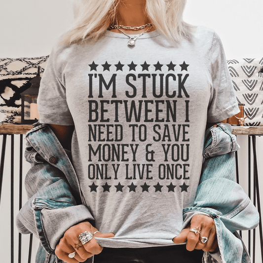 I'm Stuck Between I Need To Save Money & You Only Live Once Tee shopmerchmallow I'm Stuck Between I Need To Save Money & You Only Live Once Tee
