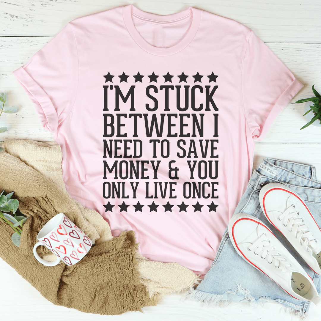 I'm Stuck Between I Need To Save Money & You Only Live Once Tee shopmerchmallow I'm Stuck Between I Need To Save Money & You Only Live Once Tee