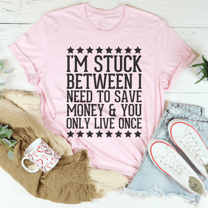 I'm Stuck Between I Need To Save Money & You Only Live Once Tee shopmerchmallow I'm Stuck Between I Need To Save Money & You Only Live Once Tee