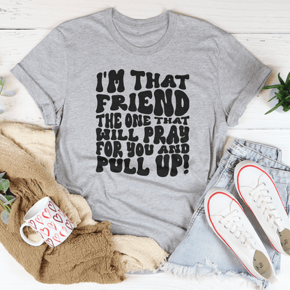 I'm That Friend The One That Will Pray For You And Pull Up Tee shopmerchmallow I'm That Friend The One That Will Pray For You And Pull Up Tee