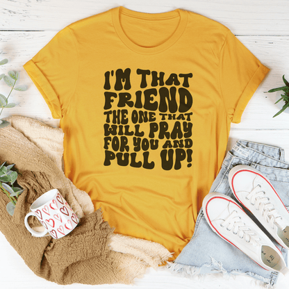 I'm That Friend The One That Will Pray For You And Pull Up Tee shopmerchmallow I'm That Friend The One That Will Pray For You And Pull Up Tee
