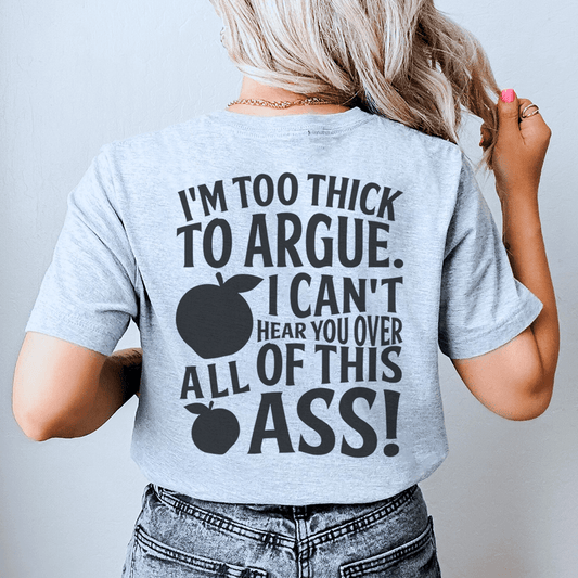 I'm Too Thick To Argue I Can't Hear You Over All Of This Ass Tee shopmerchmallow I'm Too Thick To Argue I Can't Hear You Over All Of This Ass Tee