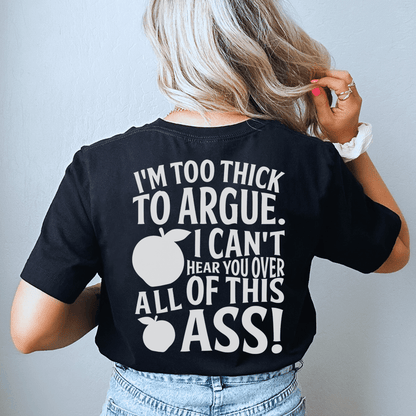 I'm Too Thick To Argue I Can't Hear You Over All Of This Ass Tee shopmerchmallow I'm Too Thick To Argue I Can't Hear You Over All Of This Ass Tee