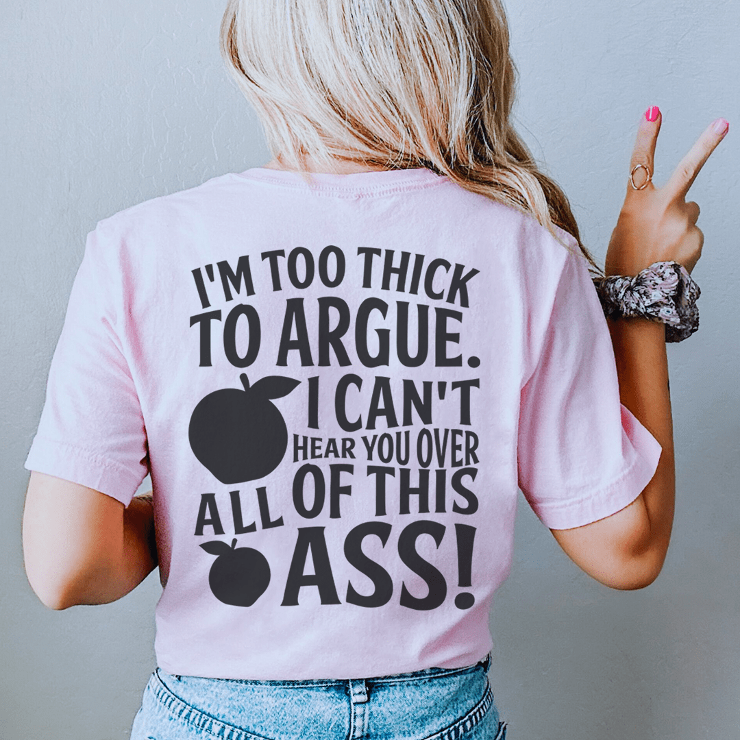 I'm Too Thick To Argue I Can't Hear You Over All Of This Ass Tee shopmerchmallow I'm Too Thick To Argue I Can't Hear You Over All Of This Ass Tee