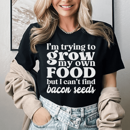 I'm Trying To Grow My Own Food But I Can't Find Bacon Seeds Tee shopmerchmallow I'm Trying To Grow My Own Food But I Can't Find Bacon Seeds Tee