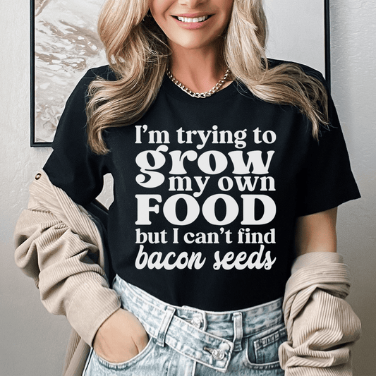 I'm Trying To Grow My Own Food But I Can't Find Bacon Seeds Tee shopmerchmallow I'm Trying To Grow My Own Food But I Can't Find Bacon Seeds Tee