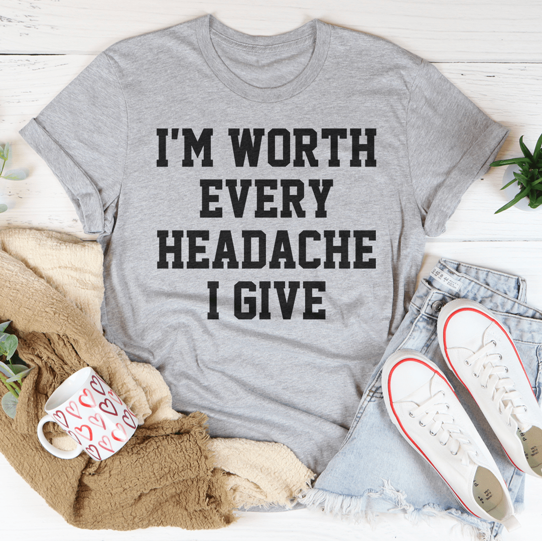 I'm Worth Every Headache I Give Tee shopmerchmallow I'm Worth Every Headache I Give Tee