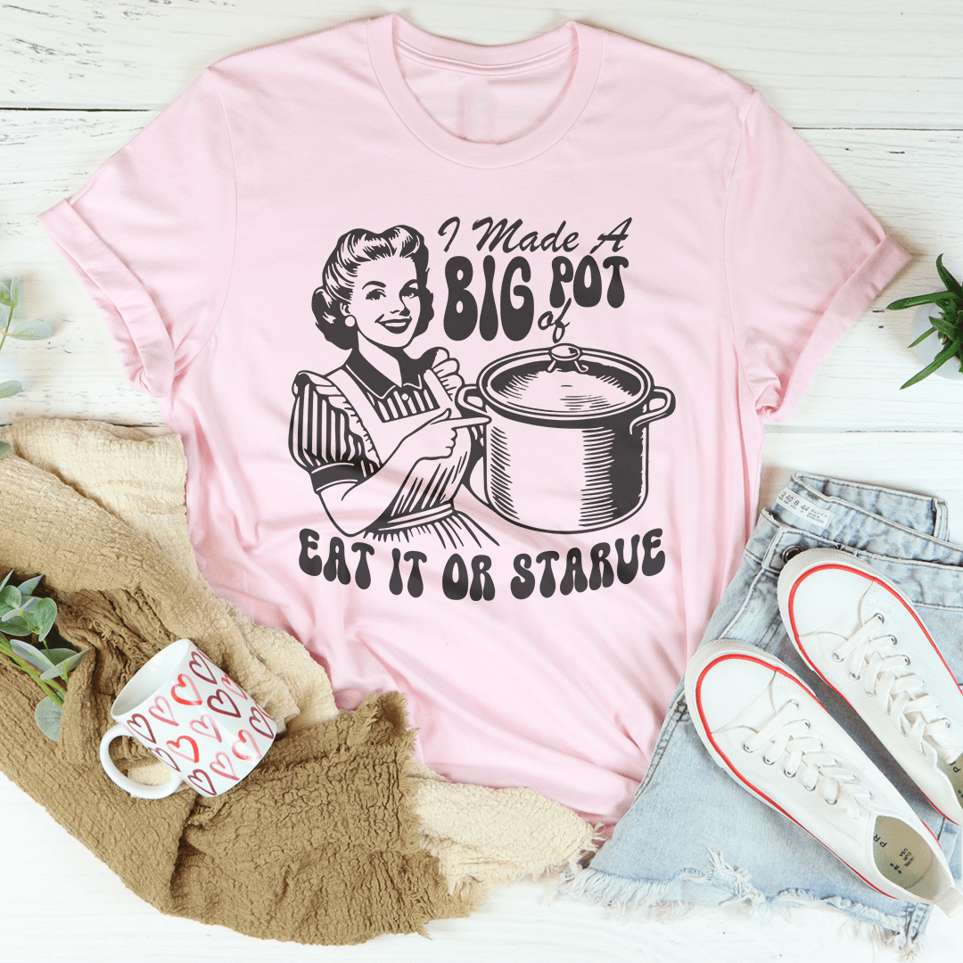 I Made A Big Pot Of Eat It Or Starve Tee shopmerchmallow I Made A Big Pot Of Eat It Or Starve Tee