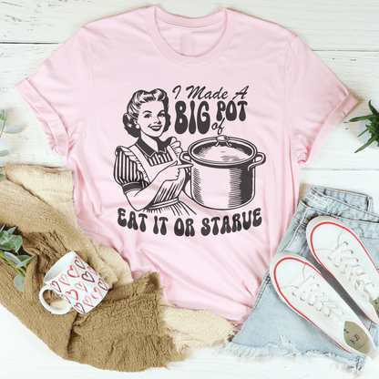 I Made A Big Pot Of Eat It Or Starve Tee shopmerchmallow I Made A Big Pot Of Eat It Or Starve Tee