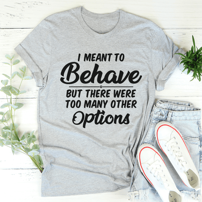 I Meant To Behave But There Were Too Many Other Options Tee shopmerchmallow I Meant To Behave But There Were Too Many Other Options Tee