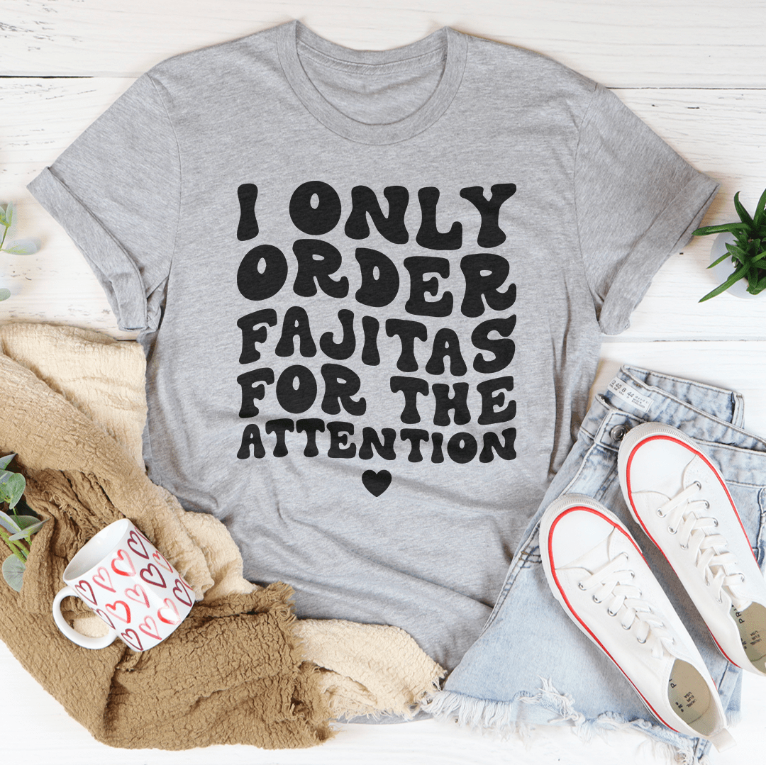 I Only Order Fajitas For The Attention Tee shopmerchmallow I Only Order Fajitas For The Attention Tee