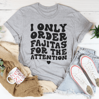 I Only Order Fajitas For The Attention Tee shopmerchmallow I Only Order Fajitas For The Attention Tee