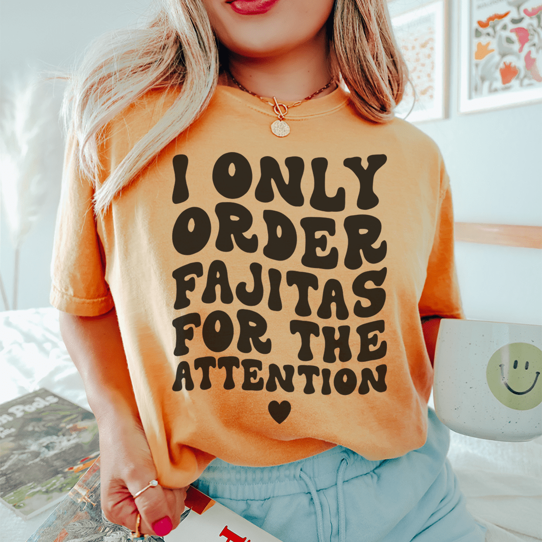 I Only Order Fajitas For The Attention Tee shopmerchmallow I Only Order Fajitas For The Attention Tee