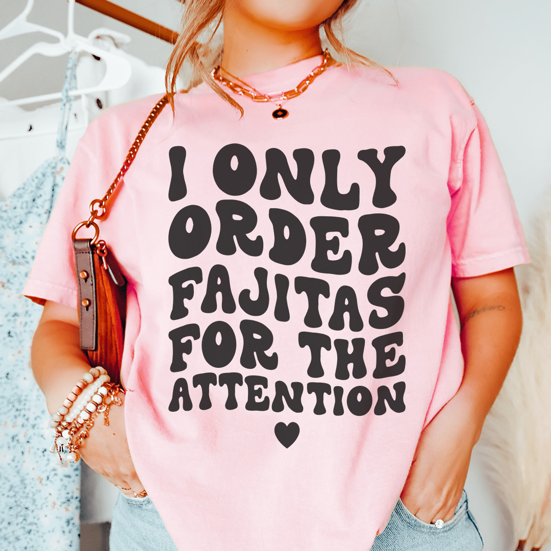 I Only Order Fajitas For The Attention Tee shopmerchmallow I Only Order Fajitas For The Attention Tee