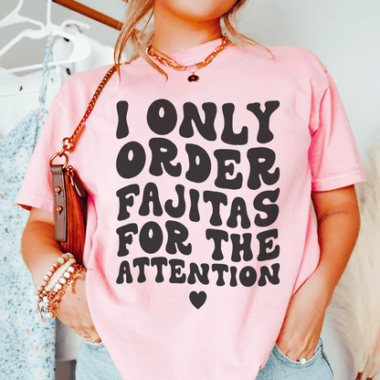 I Only Order Fajitas For The Attention Tee shopmerchmallow I Only Order Fajitas For The Attention Tee