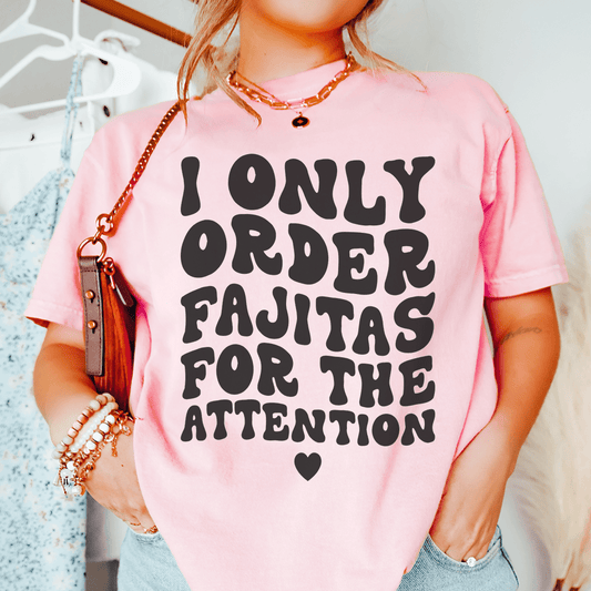 I Only Order Fajitas For The Attention Tee shopmerchmallow I Only Order Fajitas For The Attention Tee