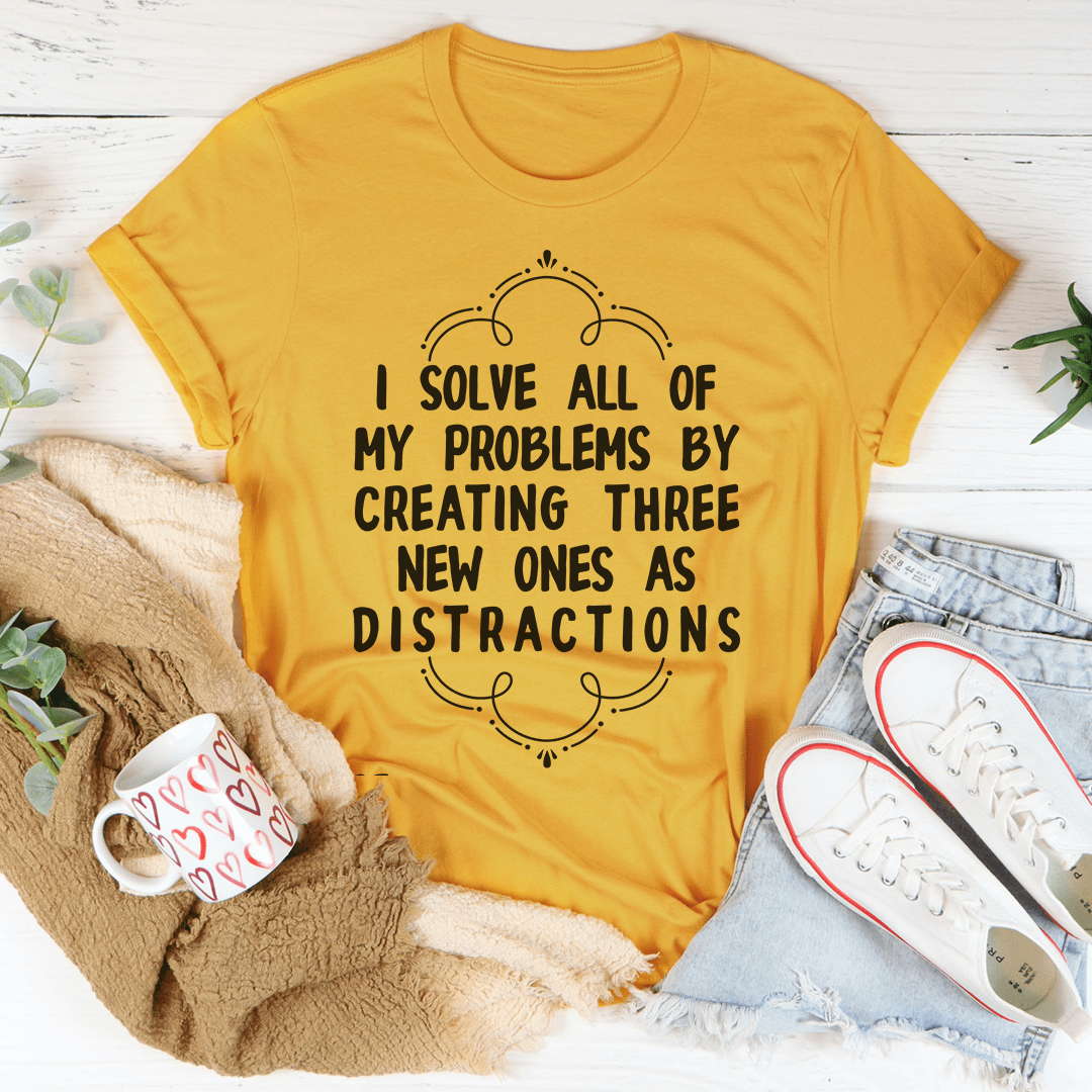 I Solve All Of My Problems By Creating Three New Ones As Distractions Tee shopmerchmallow I Solve All Of My Problems By Creating Three New Ones As Distractions Tee