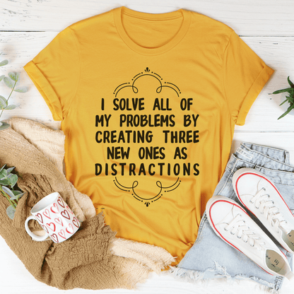 I Solve All Of My Problems By Creating Three New Ones As Distractions Tee shopmerchmallow I Solve All Of My Problems By Creating Three New Ones As Distractions Tee