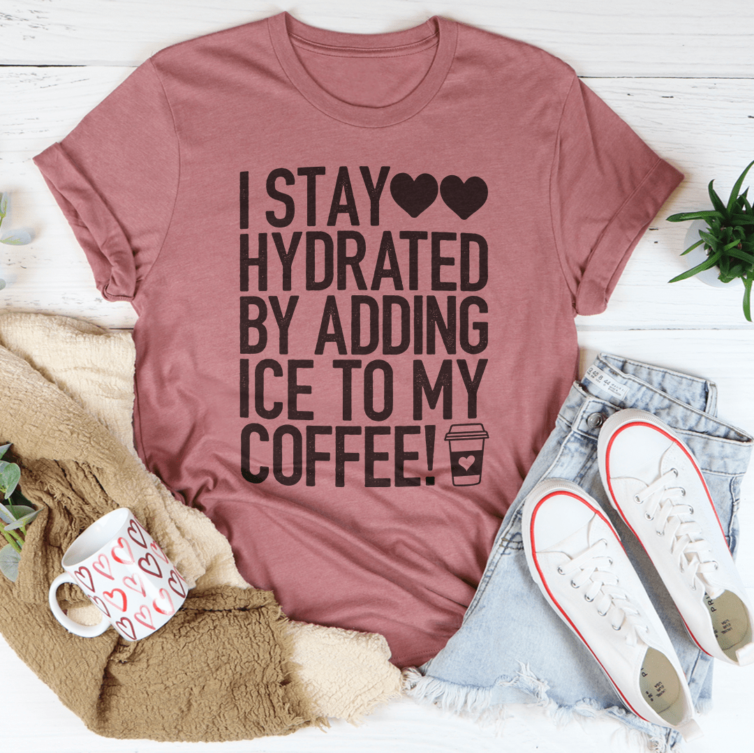 I Stay Hydrated By Adding Ice to My Coffee Tee shopmerchmallow I Stay Hydrated By Adding Ice to My Coffee Tee