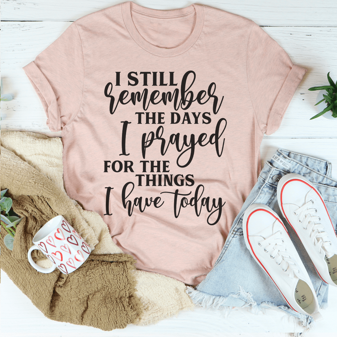 I Still Remember The Days I Prayed For The Things I Have Today Tee shopmerchmallow I Still Remember The Days I Prayed For The Things I Have Today Tee