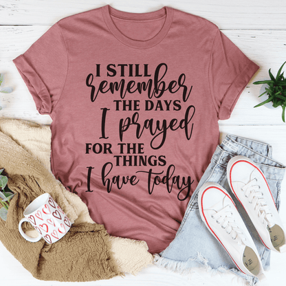 I Still Remember The Days I Prayed For The Things I Have Today Tee shopmerchmallow I Still Remember The Days I Prayed For The Things I Have Today Tee