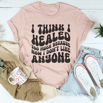 I Think I Healed too Much Because Now I Don't Like Anyone Tee shopmerchmallow I Think I Healed too Much Because Now I Don't Like Anyone Tee
