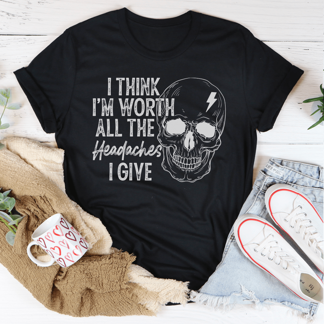 I Think I'm Worth All The Headaches I Give Tee shopmerchmallow I Think I'm Worth All The Headaches I Give Tee