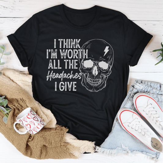 I Think I'm Worth All The Headaches I Give Tee shopmerchmallow I Think I'm Worth All The Headaches I Give Tee