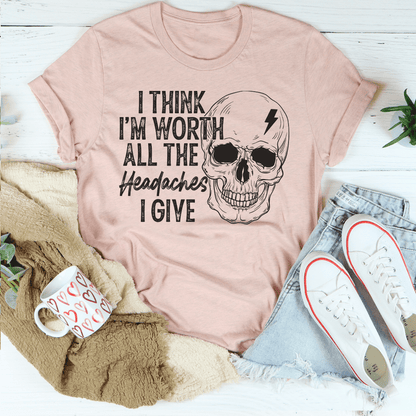 I Think I'm Worth All The Headaches I Give Tee shopmerchmallow I Think I'm Worth All The Headaches I Give Tee