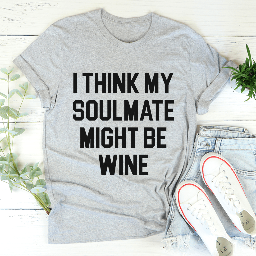 I Think My Soulmate Might Be Wine Tee shopmerchmallow I Think My Soulmate Might Be Wine Tee