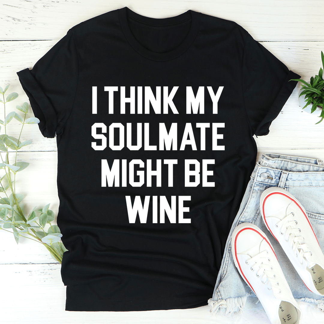 I Think My Soulmate Might Be Wine Tee shopmerchmallow I Think My Soulmate Might Be Wine Tee