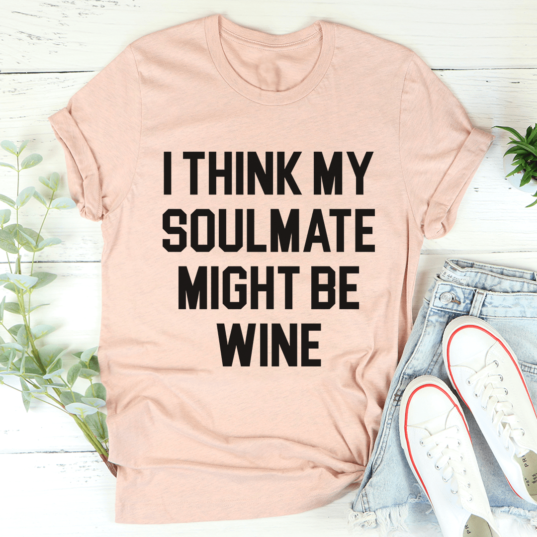 I Think My Soulmate Might Be Wine Tee shopmerchmallow I Think My Soulmate Might Be Wine Tee