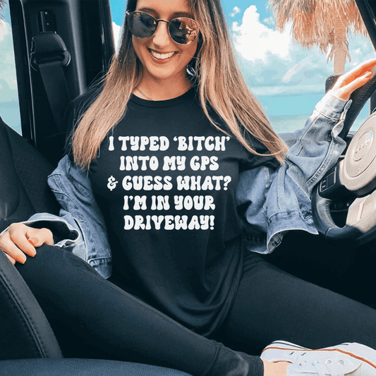 I Typed B Into My GPS & Guess What I'm In Your Driveway Tee shopmerchmallow I Typed B Into My GPS & Guess What I'm In Your Driveway Tee