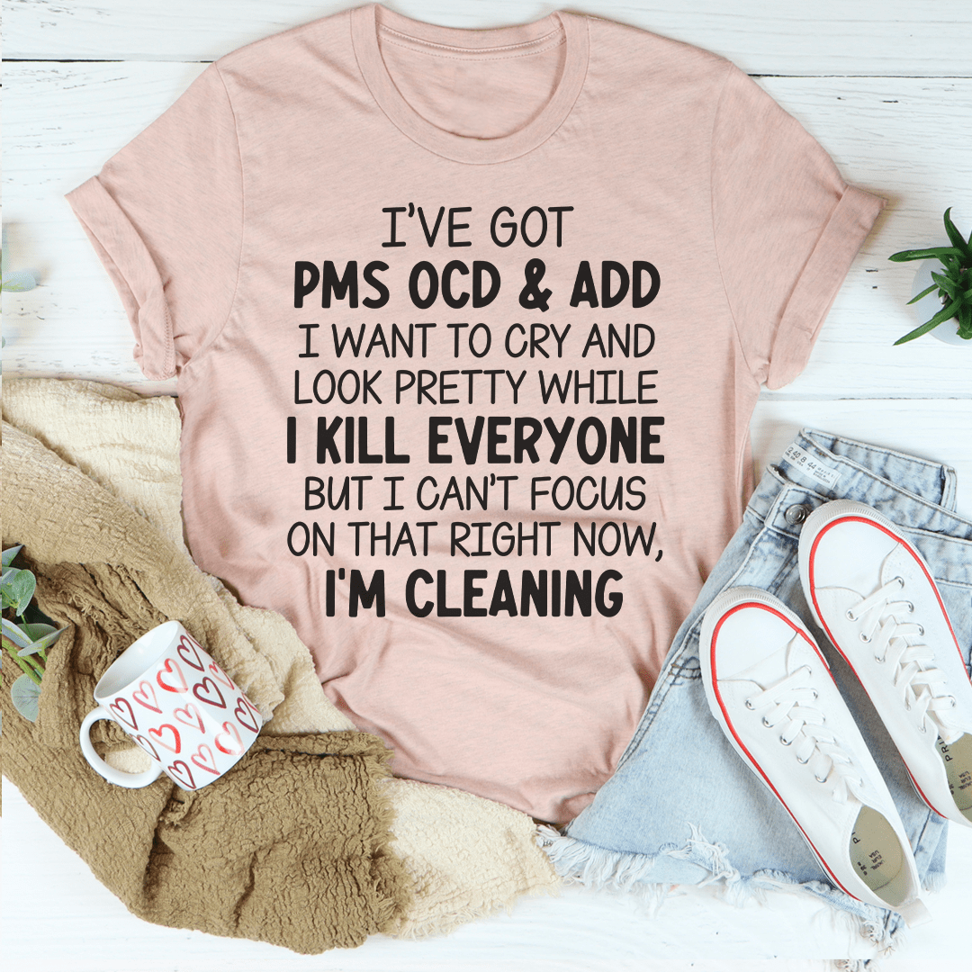 I've Got PMS OCD & ADD I Want To Cry And Look Pretty Tee shopmerchmallow I've Got PMS OCD & ADD I Want To Cry And Look Pretty Tee