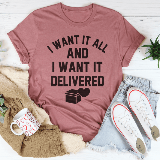 I Want It All And I Want It Delivered Tee shopmerchmallow I Want It All And I Want It Delivered Tee