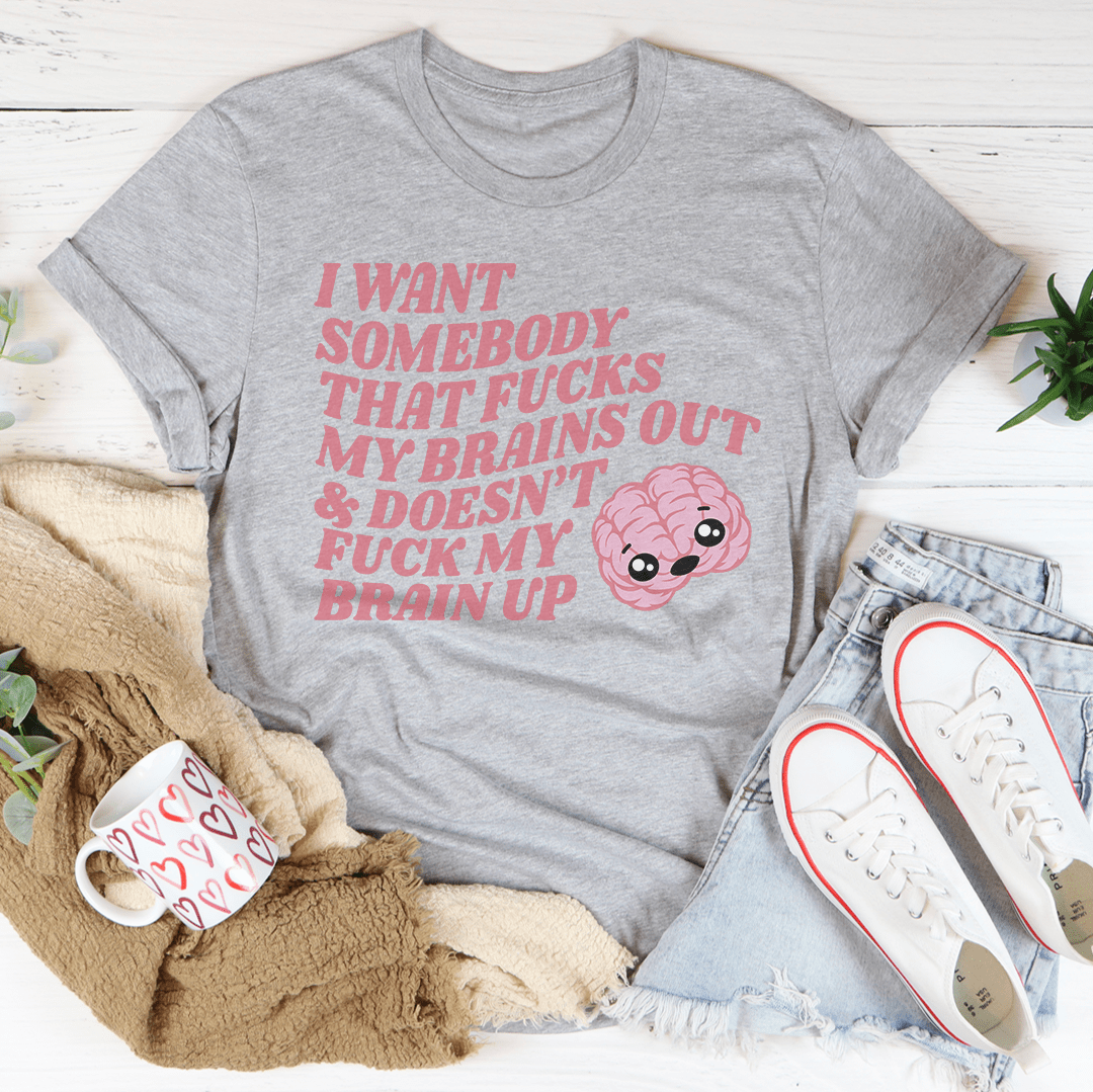 I Want Somebody That F-cks My Brains Out Tee shopmerchmallow I Want Somebody That F-cks My Brains Out Tee