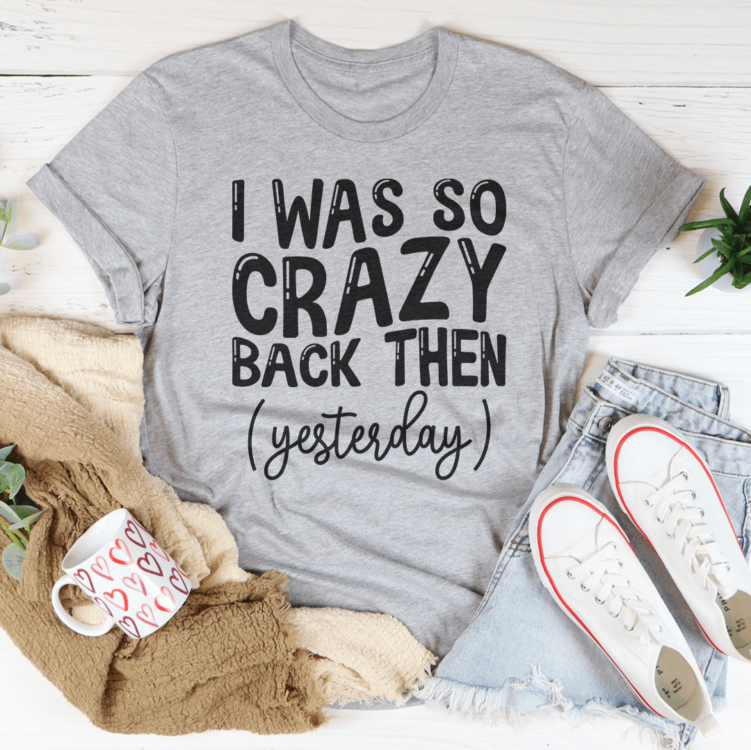I Was So Crazy Back Then Tee shopmerchmallow I Was So Crazy Back Then Tee