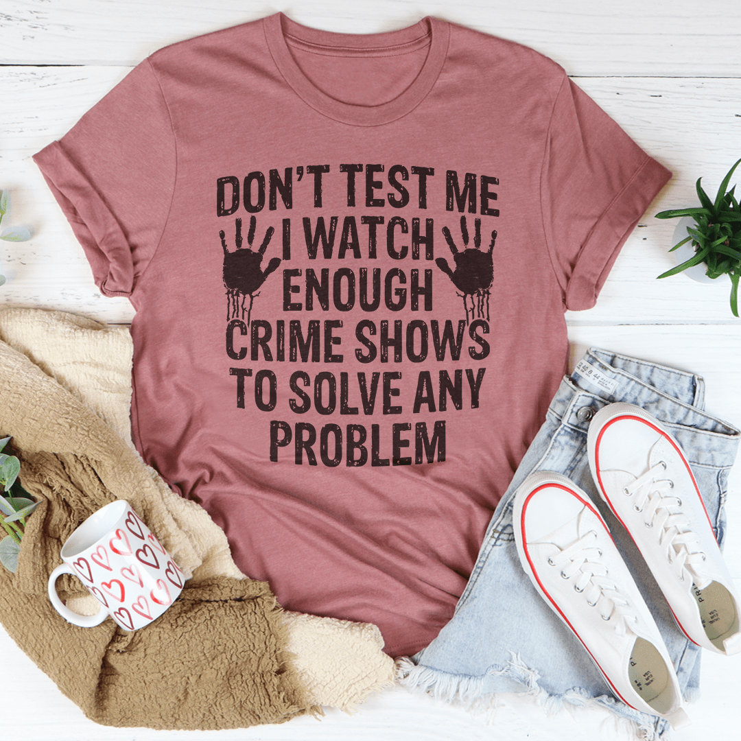 I Watch Enough Crime Shows To Solve Any Problem Tee shopmerchmallow I Watch Enough Crime Shows To Solve Any Problem Tee