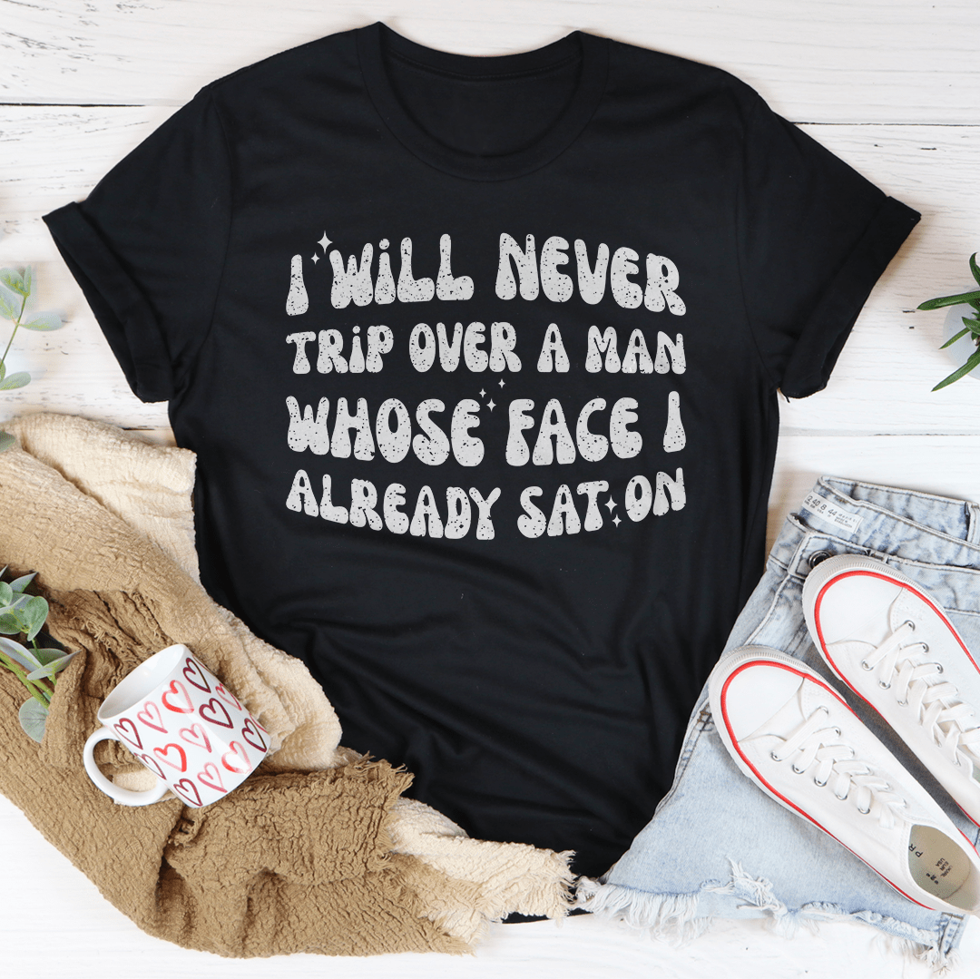 I Will Never Trip Over A Man Whose Face I Already Sat On Tee shopmerchmallow I Will Never Trip Over A Man Whose Face I Already Sat On Tee