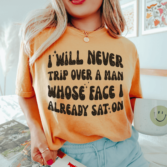 I Will Never Trip Over A Man Whose Face I Already Sat On Tee shopmerchmallow I Will Never Trip Over A Man Whose Face I Already Sat On Tee