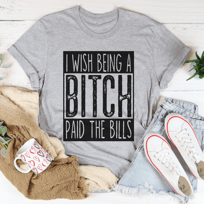 I Wish Being A Btch Paid The Bills Tee shopmerchmallow I Wish Being A Btch Paid The Bills Tee