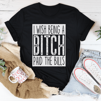 I Wish Being A Btch Paid The Bills Tee shopmerchmallow I Wish Being A Btch Paid The Bills Tee