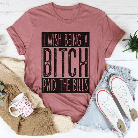 I Wish Being A Btch Paid The Bills Tee shopmerchmallow I Wish Being A Btch Paid The Bills Tee